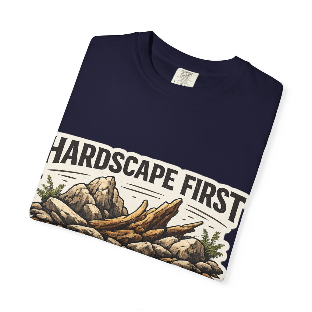 Hardscape First - Budget Later Garment-Dyed T-Shirt
