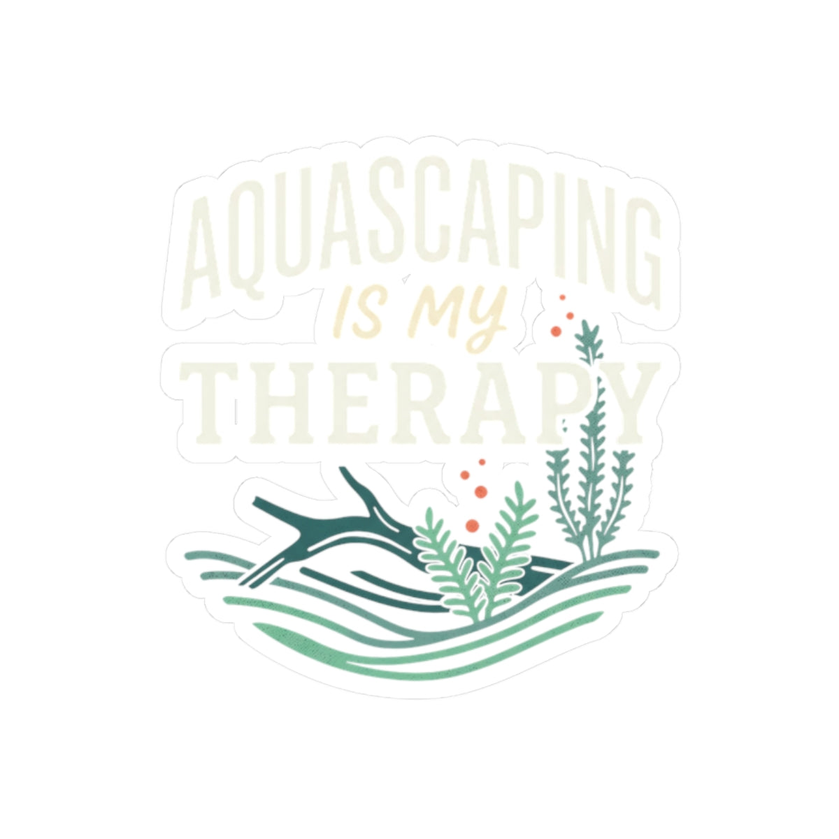 Aquascaping Is My Therapy Sticker — Kiss-Cut Club Decal