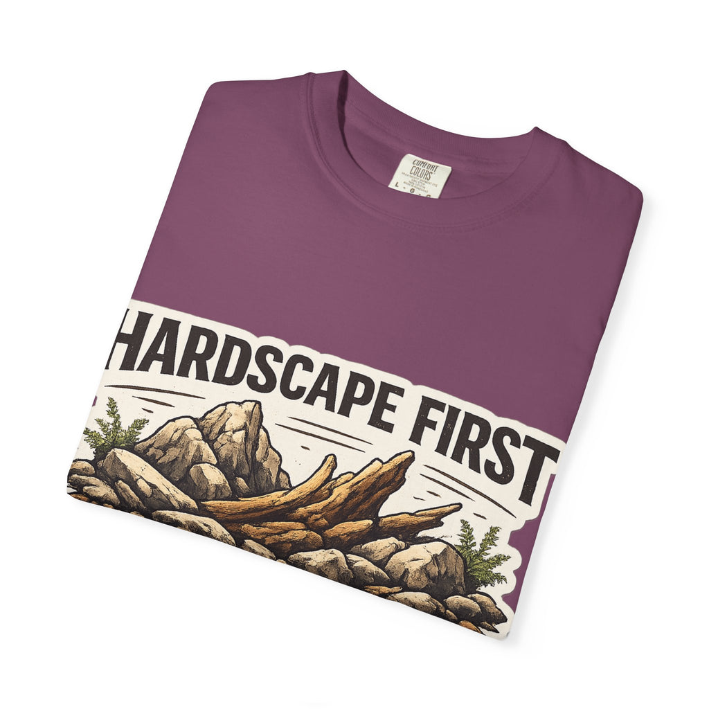 Hardscape First - Budget Later Garment-Dyed T-Shirt