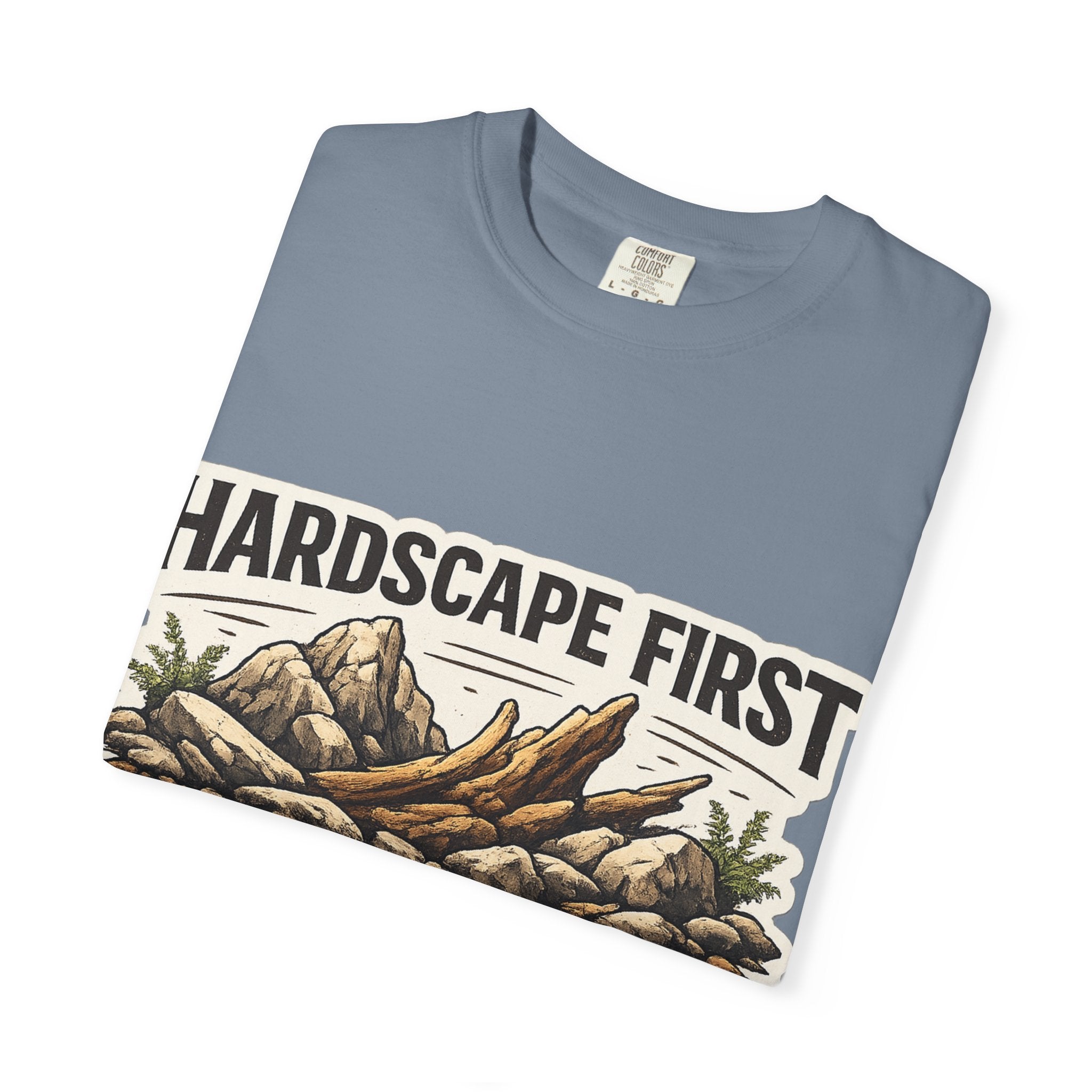 Hardscape First - Budget Later Garment-Dyed T-Shirt