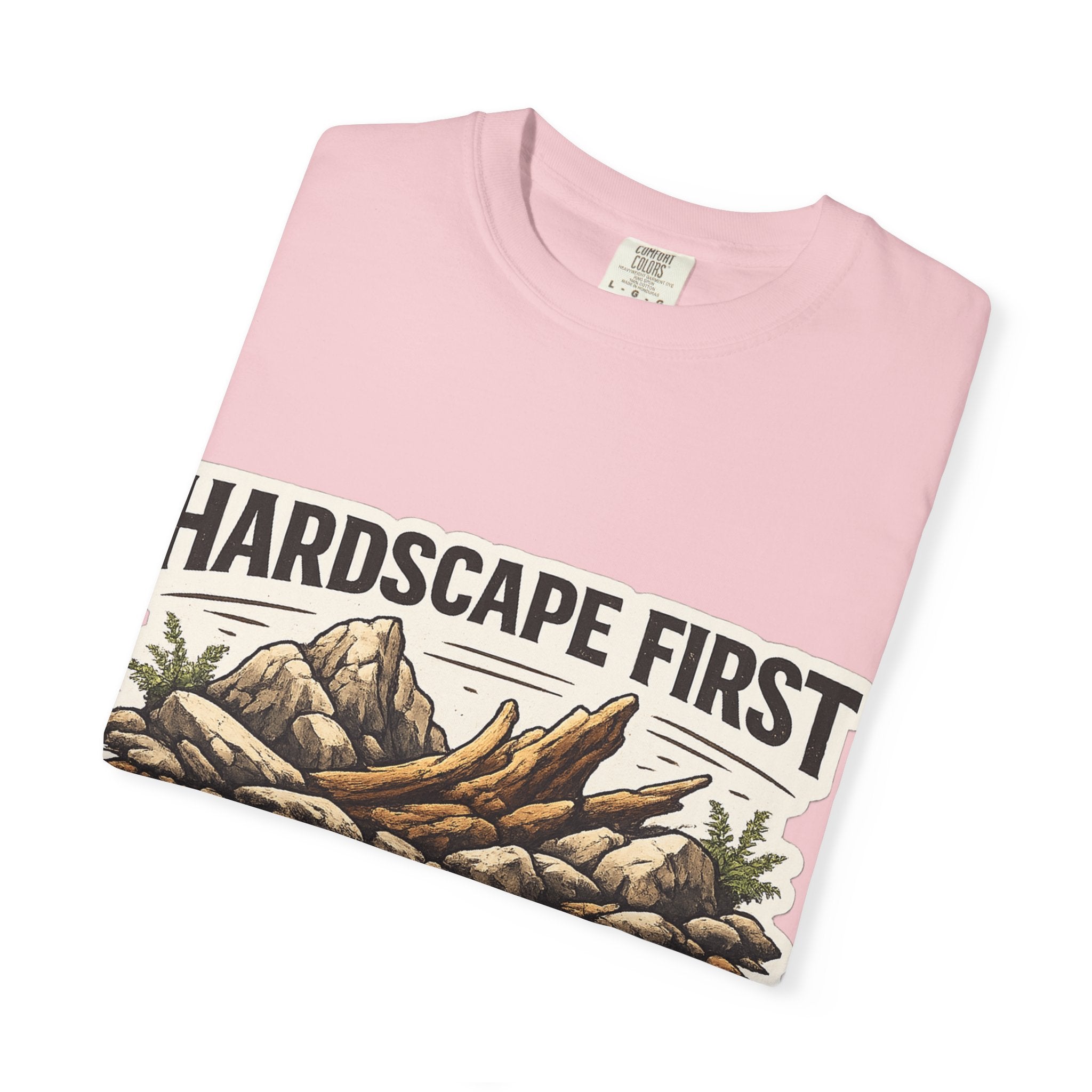 Hardscape First - Budget Later Garment-Dyed T-Shirt