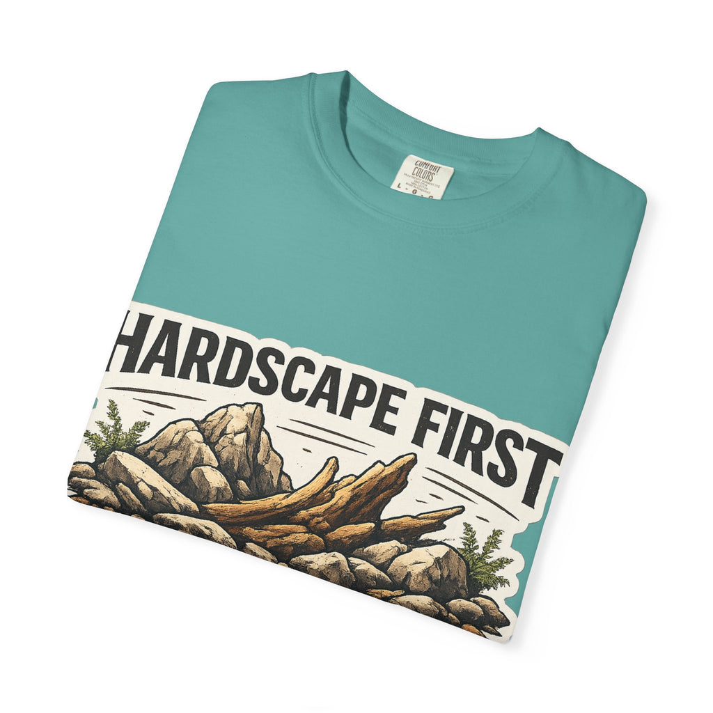Hardscape First - Budget Later Garment-Dyed T-Shirt