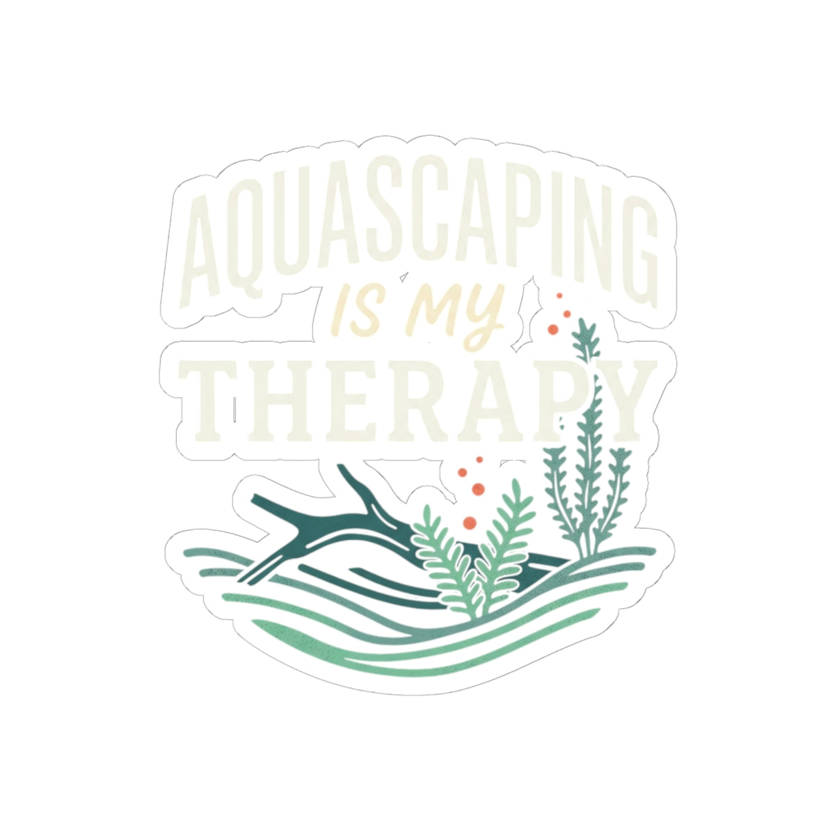Aquascaping Is My Therapy Sticker — Kiss-Cut Club Decal