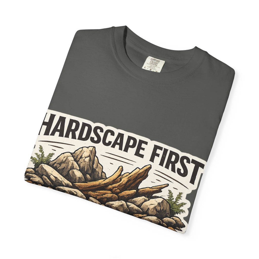 Hardscape First - Budget Later Garment-Dyed T-Shirt