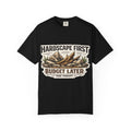 Hardscape First - Budget Later Garment-Dyed T-Shirt