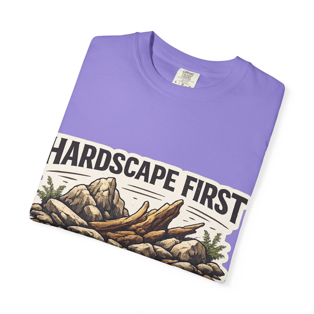Hardscape First - Budget Later Garment-Dyed T-Shirt