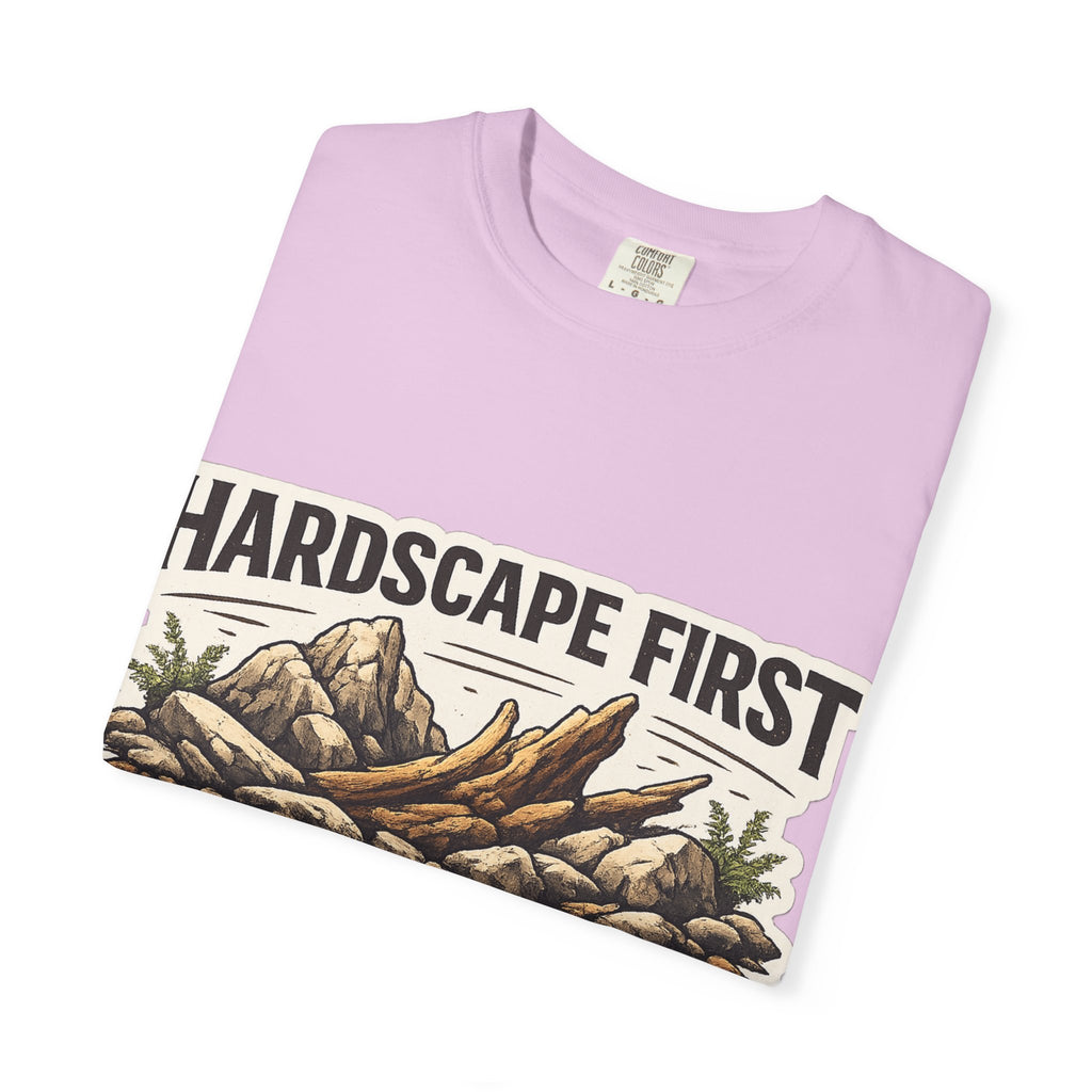 Hardscape First - Budget Later Garment-Dyed T-Shirt